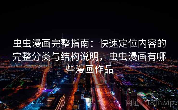 虫虫漫画完整指南：快速定位内容的完整分类与结构说明，虫虫漫画有哪些漫画作品