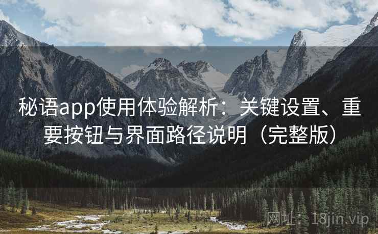 秘语app使用体验解析：关键设置、重要按钮与界面路径说明（完整版）