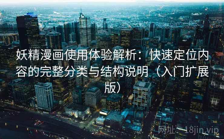 妖精漫画使用体验解析：快速定位内容的完整分类与结构说明（入门扩展版）